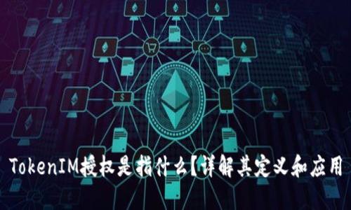 TokenIM授权是指什么？详解其定义和应用