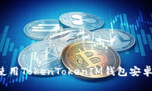 如何下载和使用TokenTokenIM钱包安卓版：完整指南