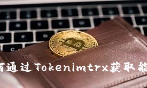 如何通过Tokenimtrx获取能量？