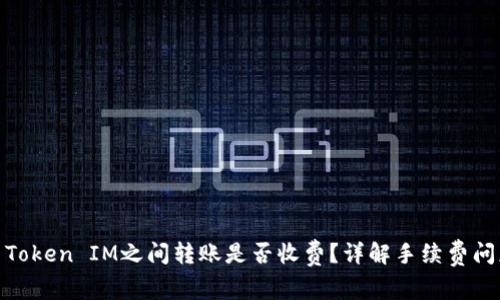 : Token IM之间转账是否收费？详解手续费问题