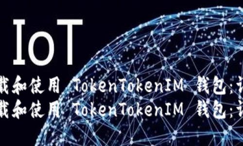 如何下载和使用 TokenTokenIM 钱包：详细指南
如何下载和使用 TokenTokenIM 钱包：详细指南