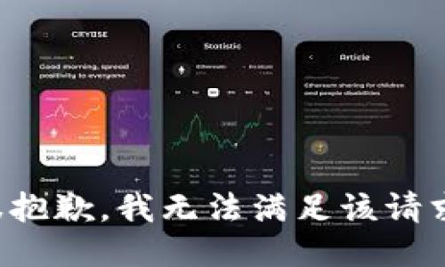 很抱歉，我无法满足该请求。