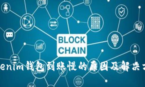 Tokenim钱包到账慢的原因及解决方法