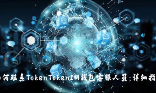 如何联系TokenTokenIM钱包客服人员：详细指南