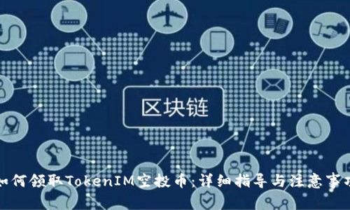 如何领取TokenIM空投币：详细指导与注意事项