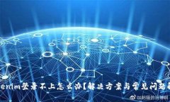 Tokenim登录不上怎么办？解