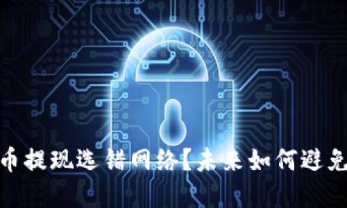 : 数字货币提现选错网络？未来如何避免此类错误