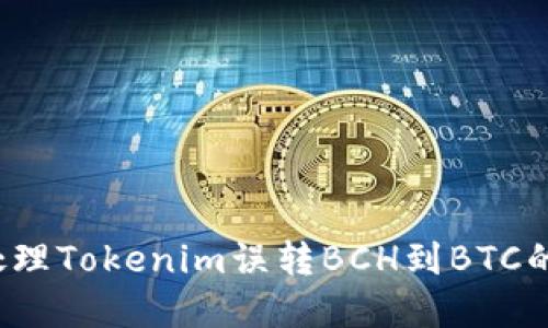 如何处理Tokenim误转BCH到BTC的情况？