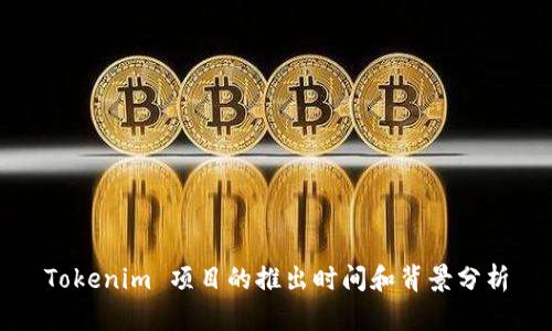Tokenim 项目的推出时间和背景分析