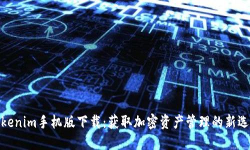 Tokenim手机版下载：获取加密资产管理的新选择