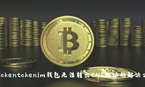 : Tokentokenim钱包无法转出ENS地址的解决方法