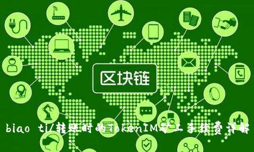 biao ti/转账时的TokenIM矿工手续费详解