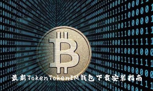最新TokenTokenIM钱包下载安装指南