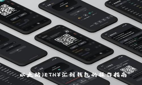  以太坊（ETH）汇到钱包的操作指南